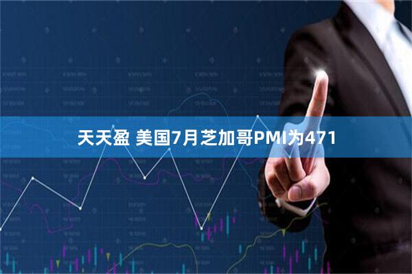 天天盈 美国7月芝加哥PMI为471